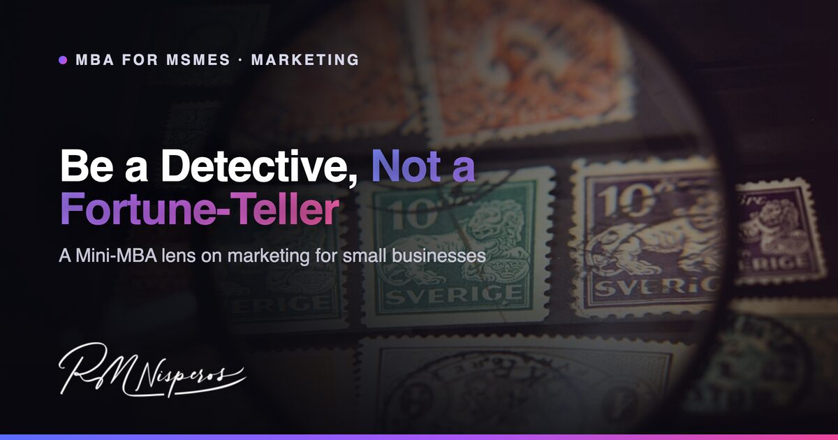 Be a Detective, Not a Fortune Teller: A Mini-MBA Lens on Marketing for Small Businesses